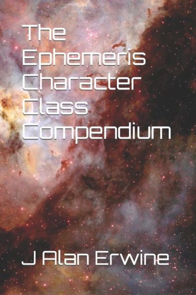 Cover for J Alan Alan Erwine · The Ephemeris Character Class Compendium (Paperback Book) (2022)