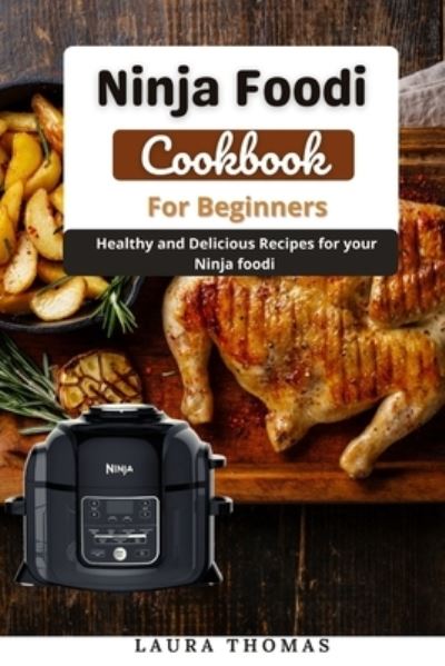 Cover for Laura Thomas · Ninja Foodi Cookbook for Beginners: Healthy and delicious recipes for your Ninja Foodi (Paperback Book) (2021)