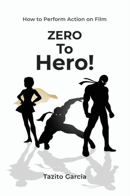 Zero To Hero: How To Perform Action on Film - Tazito Garcia - Livros - Independently Published - 9798522448608 - 15 de outubro de 2021