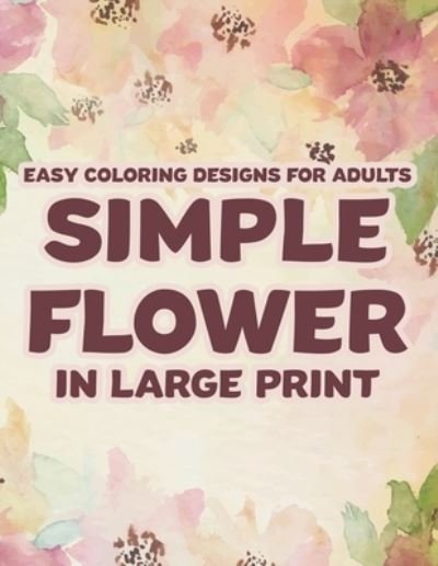 Cover for Nlts Publishing · Easy Coloring Designs For Adults Simple Flower In Large Print (Pocketbok) (2020)