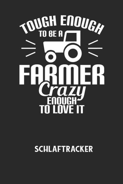 Cover for Schlaftracker Notizbuch · TOUGH ENOUGH TO BE A FARMER CRAZY ENOUGH TO LOVE IT - Schlaftracker (Paperback Book) (2020)