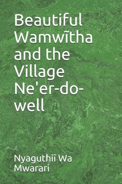 Beautiful Wamw?tha and the Village Ne'er-do-well - Nyaguthi? Wa Mwarari - Boeken - Independently Published - 9798639665608 - 24 april 2020