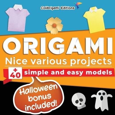 Cover for Colibrigami Editions · Origami - Nice various projects: +40 simple and easy models, Halloween bonus included!: full-color step-by-step book for beginners (kids &amp; adults) (Paperback Book) (2020)