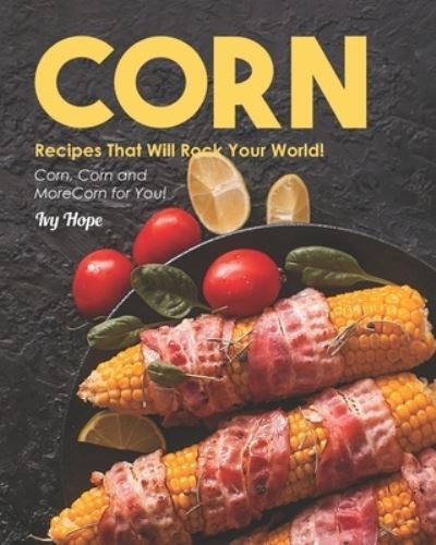 Cover for Ivy Hope · Corn Recipes That Will Rock Your World! (Paperback Book) (2020)