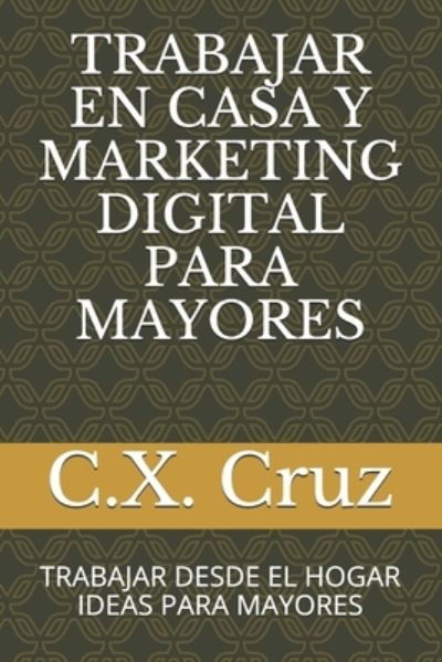 Trabajar En Casa Y Marketing Digital Para Mayores - C X Cruz - Livros - Independently Published - 9798739952608 - 18 de abril de 2021