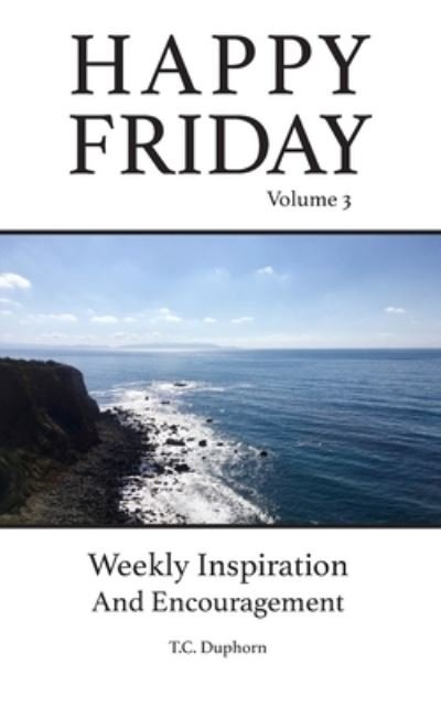 Cover for T C Duphorn · Happy Friday Weekly Inspiration And Encouragement Volume 3: Weekly Inspiration And Encouragement (Paperback Book) (2021)