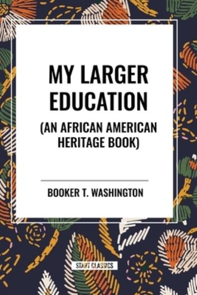 Cover for Booker T Washington · My Larger Education (an African American Heritage Book) (Paperback Book) (2024)