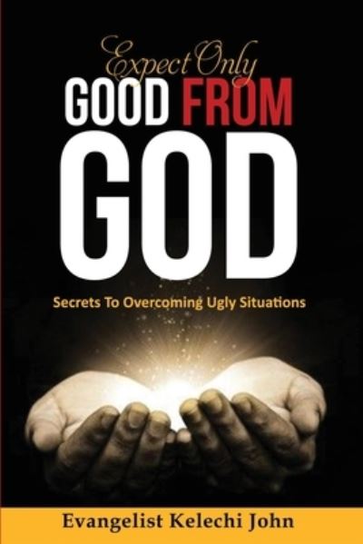 Cover for Kelechi John Nlemadim · Expect Only Good From God: Secrets To Overcoming Ugly Situations (Paperback Book) (2022)