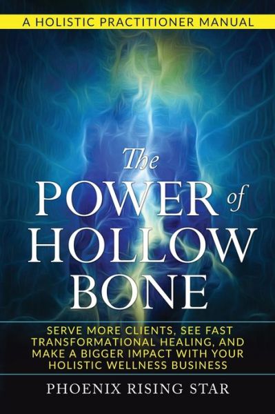 Cover for Phoenix Rising Star · The Power of the Hollow Bone: Serve More Clients, See Fast Transformational Healing, and Make a Bigger Impact with Your Holistic Wellness Business (Paperback Book) (2023)