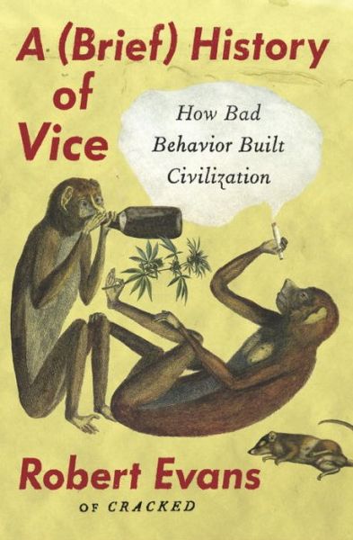 Cover for Robert Evans · A Brief History of Vice: How Bad Behavior Built Civilization (Paperback Bog) (2016)