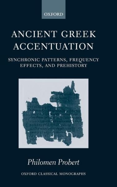 Cover for Probert, Philomen (University Lecturer in Classical Philology and Linguistics, and Fellow of Wolfson College, Oxford) · Ancient Greek Accentuation: Synchronic Patterns, Frequency Effects, and Prehistory - Oxford Classical Monographs (Hardcover Book) (2006)