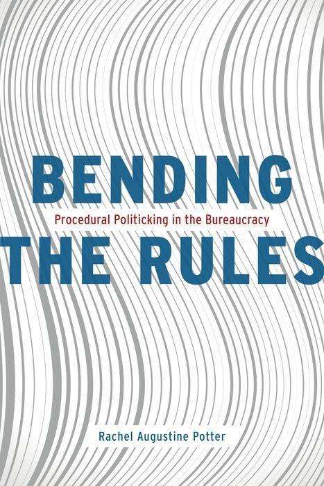 Cover for Rachel Augustine Potter · Bending the Rules: Procedural Politicking in the Bureaucracy (Hardcover Book) (2019)