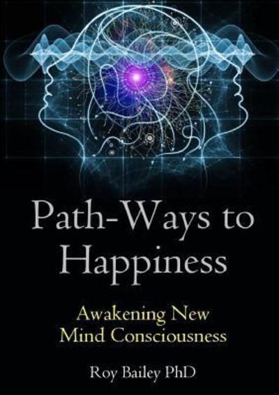 Cover for Roy Bailey · Path-Ways to Happiness : Awakening New Mind Consciousness (Paperback Book) (2017)