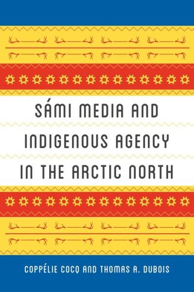 Cover for Coppelie Cocq Gelfgren · Sami Media and Indigenous Agency in the Arctic North - New Directions in Scandinavian Studies (Paperback Book) (2020)