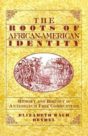 Cover for Elizabeth Rauh Bethel · The Roots of African-American Identity: Memory and History in Antebellum Free Communities (Hardcover Book) [1997 edition] (1997)