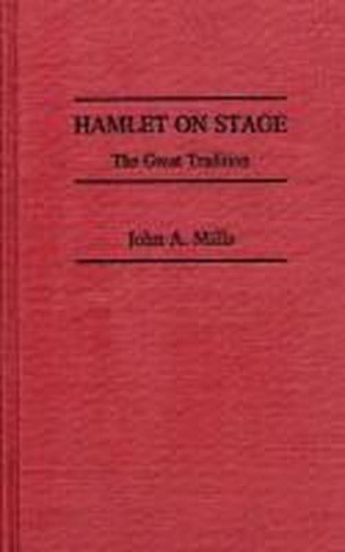 Hamlet on Stage: The Great Tradition - Contributions in Drama and Theatre Studies - John Mills - Livros - Bloomsbury Publishing Plc - 9780313246609 - 20 de setembro de 1985