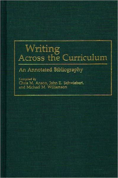 Writing Across the Curriculum: An Annotated Bibliography - Bibliographies and Indexes in Education - Chris M. Anson - Books - Bloomsbury Publishing Plc - 9780313259609 - October 30, 1993