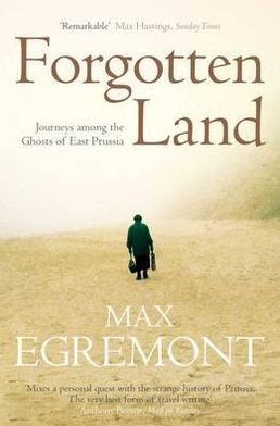 Cover for Max Egremont · Forgotten Land: Journeys Among the Ghosts of East Prussia (Paperback Book) (2012)