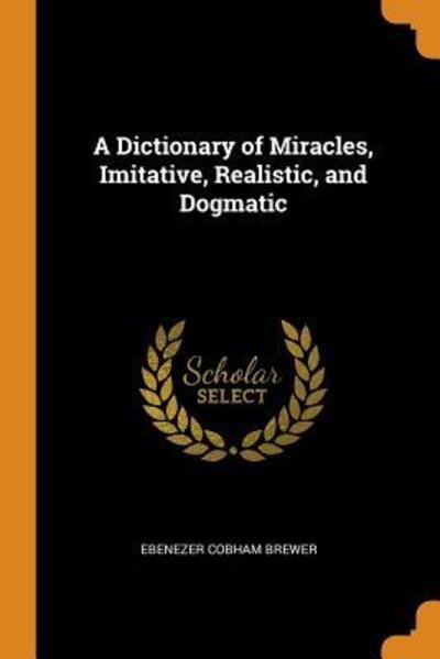 Cover for Ebenezer Cobham Brewer · A Dictionary of Miracles, Imitative, Realistic, and Dogmatic (Paperback Book) (2018)