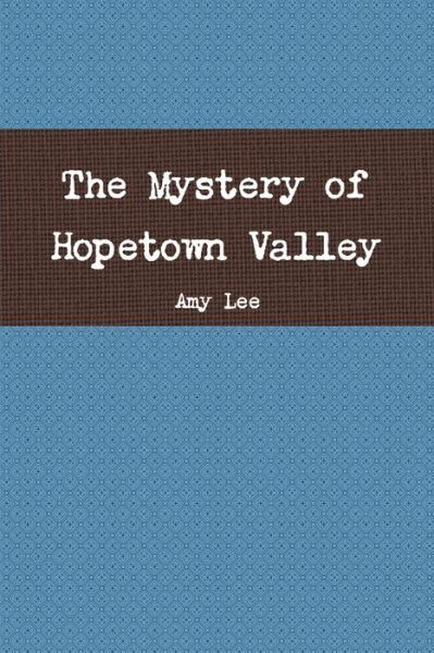 Mystery of Hopetown Valley - Amy Lee - Livres - Lulu Press, Inc. - 9780359899609 - 5 septembre 2019