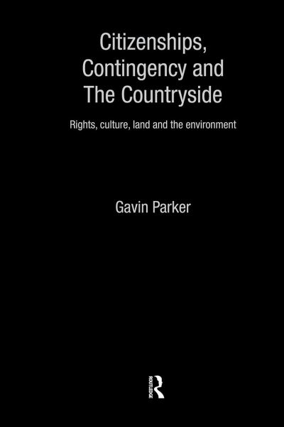 Citizenships, Contingency and the Countryside: Rights, Culture, Land and the Environment - Routledge Studies in Human Geography - Gavin Parker - Books - Taylor & Francis Ltd - 9780415191609 - October 25, 2001