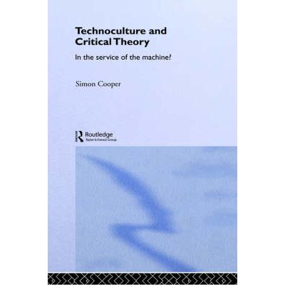 Technoculture and Critical Theory: In the Service of the Machine? - Routledge Studies in Science, Technology and Society - Simon Cooper - Bücher - Taylor & Francis Ltd - 9780415261609 - 1. August 2002