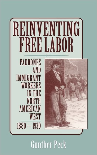 Cover for Peck, Gunther (University of Texas, Austin) · Reinventing Free Labor: Padrones and Immigrant Workers in the North American West, 1880–1930 (Inbunden Bok) (2000)