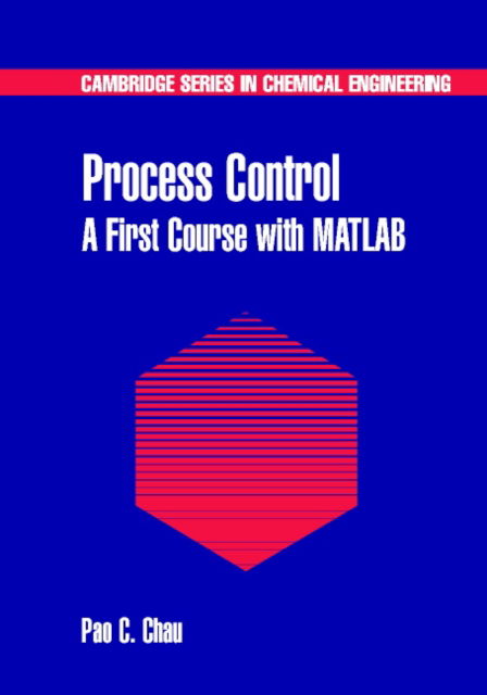 Cover for Chau, Pao C. (University of California, San Diego) · Cambridge Series in Chemical Engineering (Process Control: A First Course with MATLAB) (Hardcover Book) (2002)