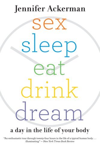 Cover for Jennifer Ackerman · Sex Sleep Eat Drink Dream: a Day in the Life of Your Body (Pocketbok) [Reprint edition] (2008)