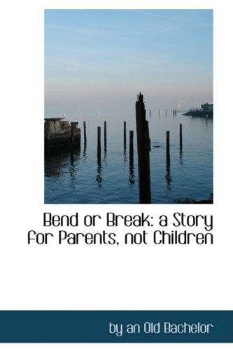 Cover for By an Old Bachelor · Bend or Break: a Story for Parents, Not Children (Hardcover Book) (2008)