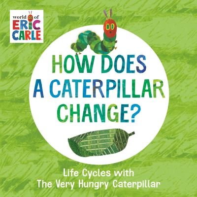 Cover for Eric Carle · How Does a Caterpillar Change?: Life Cycles with The Very Hungry Caterpillar - The World of Eric Carle (Kartongbok) (2022)