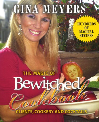 Cover for Gina Meyers · The Magic of Bewitched Cookbook: Clients, Cookery and Cocktails (Paperback Book) (2007)