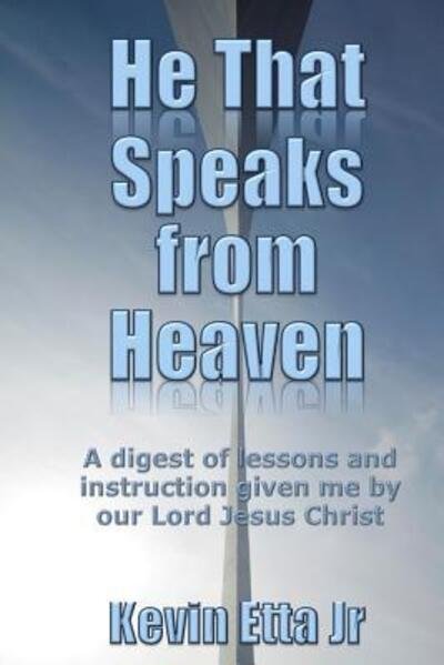 He That Speaks from Heaven - Jr Kevin Etta - Bøger - Spoken Word Faith Ministries - 9780692679609 - April 1, 2016
