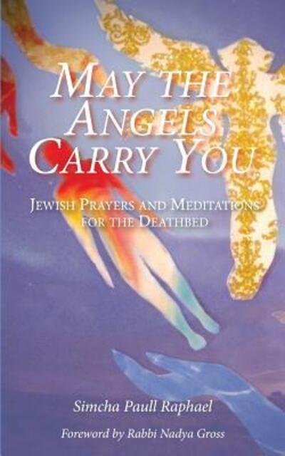 Cover for Simcha Paull Raphael · May the Angels Carry You : Jewish Prayers and Meditations for the Deathbed (Paperback Book) (2016)