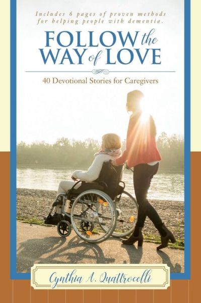 Cover for Cynthia A. Quattrocelli · FOLLOW THE WAY OF LOVE 40 Devotional Stories for Caregivers (Paperback Book) (2017)