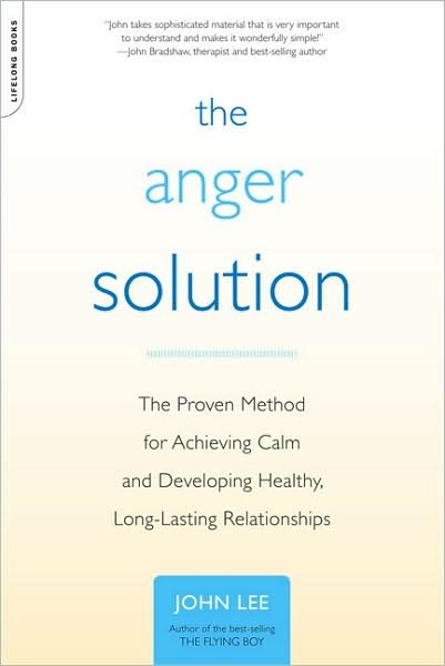 The Anger Solution: The Proven Method for Achieving Calm and Developing Healthy, Long-Lasting Relationships - John Lee - Böcker - Hachette Books - 9780738212609 - 11 augusti 2009