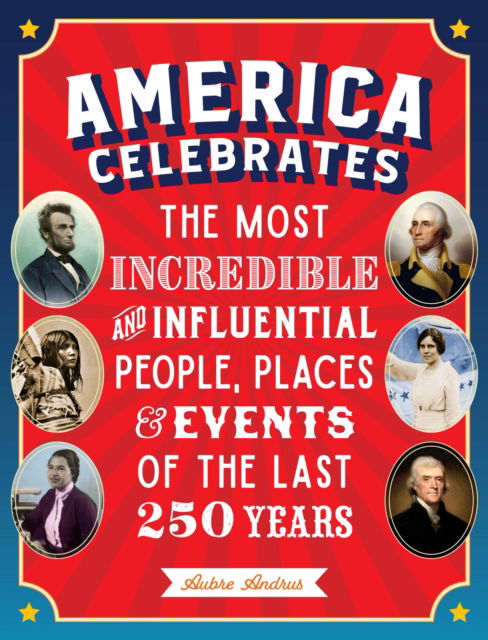 Cover for Aubre Andrus · America Celebrates: The Most Incredible and Influential People, Places &amp; Events of the Last 250 Years (Hardcover Book) (2026)