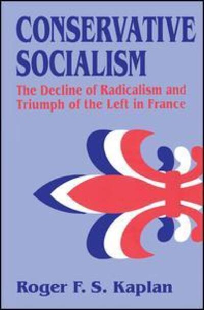 Cover for Roger F. S. Kaplan · Conservative Socialism: The Decline of Radicalism and the Triumph of the Left in France (Hardcover Book) (2002)