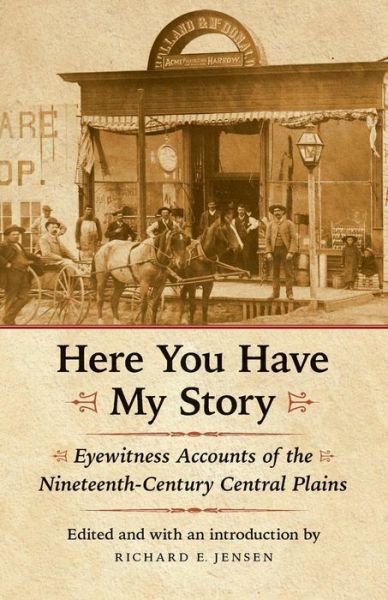 Cover for Richard E Jensen · Here You Have My Story: Eyewitness Accounts of the Nineteenth-Century Central Plains (Paperback Book) (2010)