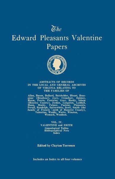 Cover for Clayton Torrence · The Edward Pleasants Valentine Papers. Abstracts of the Records of the Local and General Archives of Virginia. in Four Volumes. Volume Iv: Families of Val (Paperback Book) (2014)