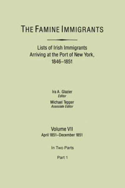 Cover for Ira a Glazier · The Famine Immigrants. Lists of Irish Immigrants Arriving at the Port of New York, 1846-1851. Volume Vii, April 1851-december 1851. in Two Parts, Part 1 (Paperback Bog) (2013)