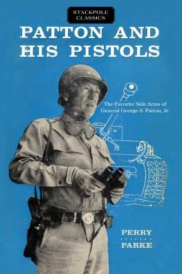 Cover for Perry Parke · Patton and His Pistols: The Favorite Side Arms of General George S. Patton, Jr. (Paperback Book) (2018)