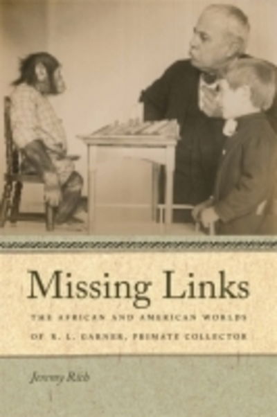 Cover for Jeremy Rich · Missing Links: The African and American Worlds of R. L. Garner, Primate Collector - Race in the Atlantic World, 1700–1900 (Paperback Book) (2012)