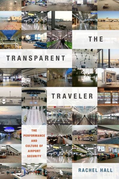 Cover for Rachel Hall · The Transparent Traveler: The Performance and Culture of Airport Security (Paperback Book) (2015)