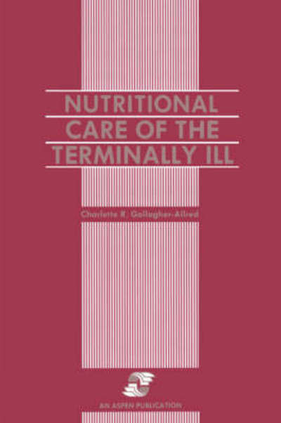 Nutritional Care of the Terminally Ill - Charlette Gallagher-allred - Books - Aspen Publishers Inc.,U.S. - 9780834200609 - December 1, 2007