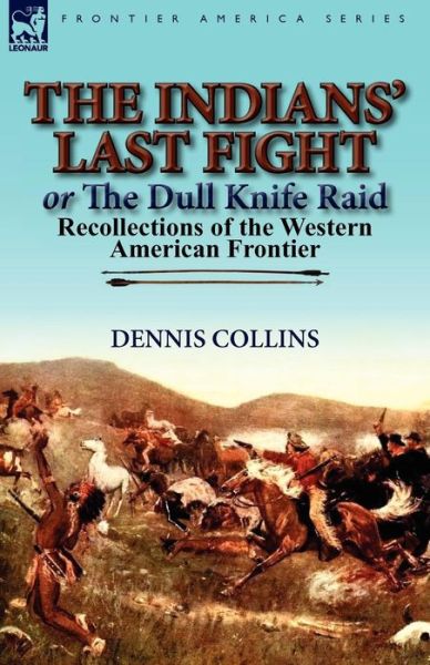 Cover for Dennis Collins · The Indians' Last Fight or The Dull Knife Raid: Recollections of the Western American Frontier (Paperback Book) (2012)