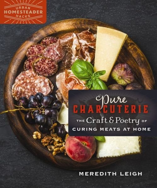 Cover for Meredith Leigh · Pure Charcuterie: The Craft and Poetry of Curing Meats at Home - Homegrown City Life (Pocketbok) (2017)
