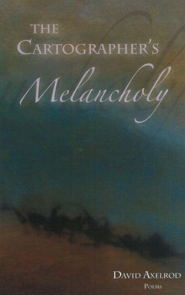 The Cartographer's Melancholy: Poems - David Axelrod - Bøger - Lynx House Press - 9780899241609 - 21. maj 2018