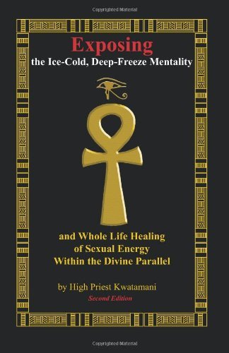 Cover for High Priest Kwatamani · Exposing the Ice-cold, Deep-freeze Mentality: and Whole Life Healing of Sexual Energy Within the Divine Parallel (Paperback Book) (2008)