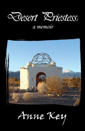 Desert Priestess: a Memoir - Anne Key - Books - Goddess Ink - 9780983346609 - May 5, 2011